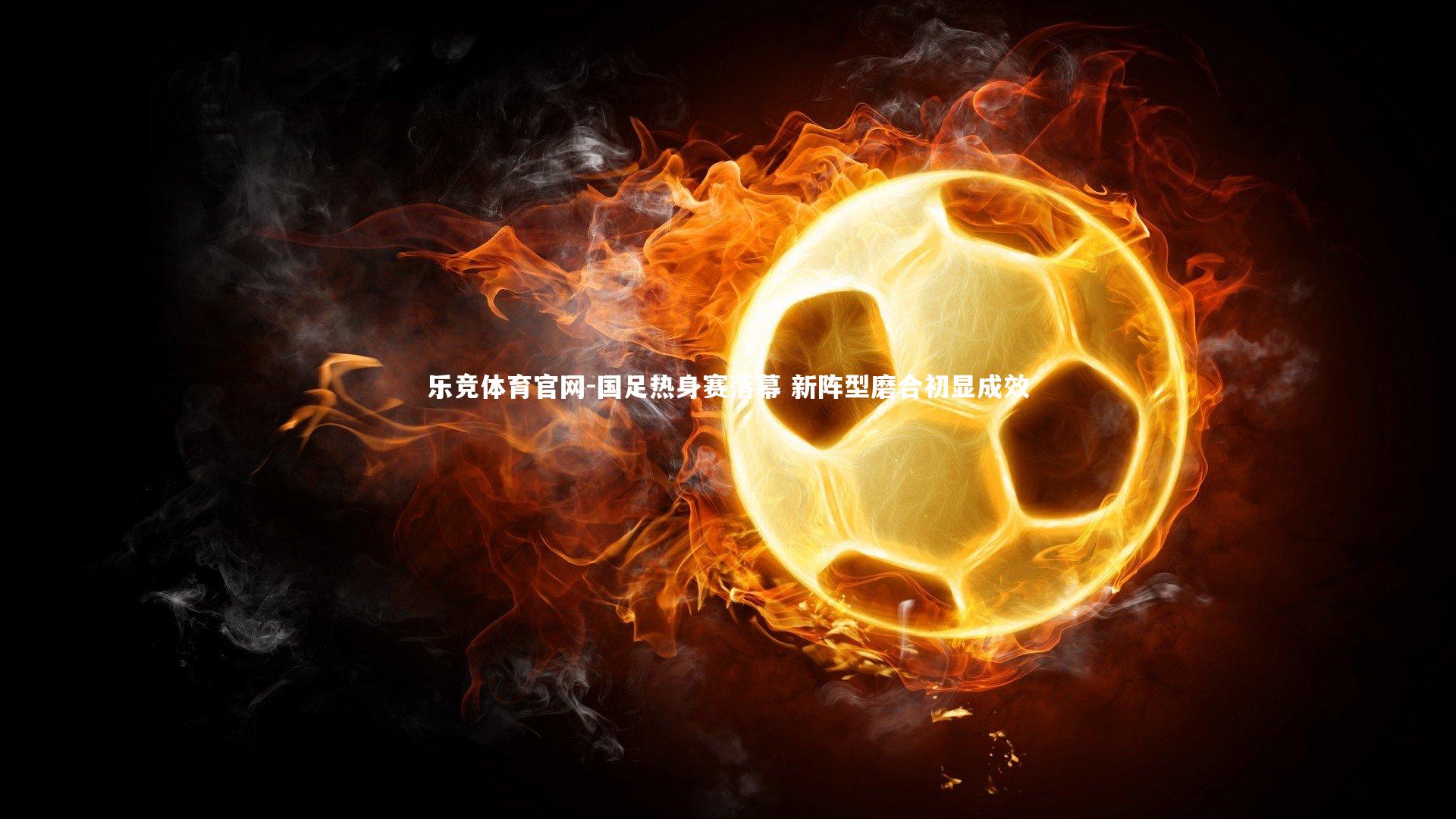 国足热身赛落幕 新阵型磨合初显成效