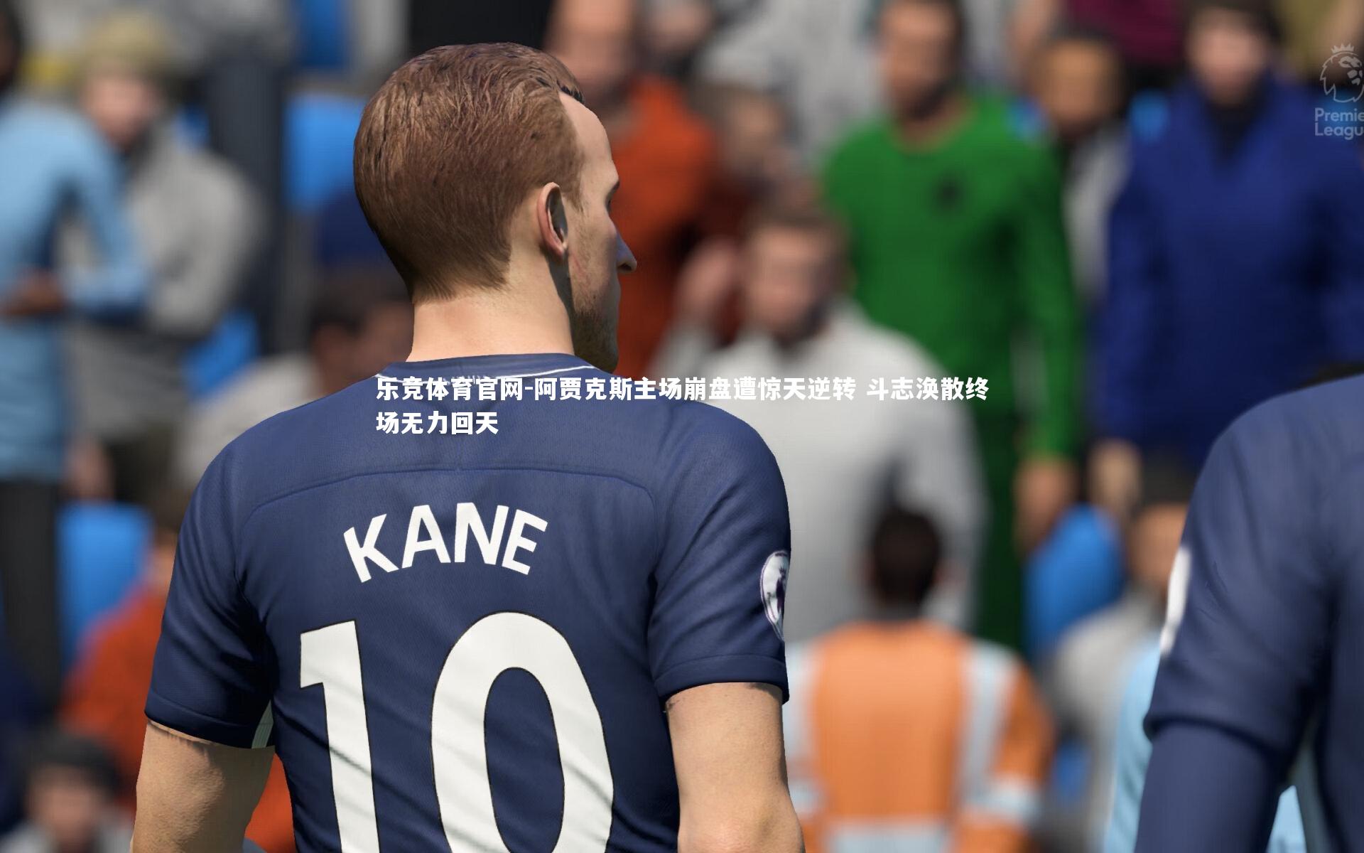 阿贾克斯主场崩盘遭惊天逆转 斗志涣散终场无力回天